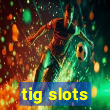 tig slots